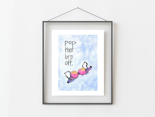 Pop That Bra Off Watercolor Art Print/ Free the Boobies/ Girl Power/ Bra Art/ Dressing Room Decor/ Home Decor